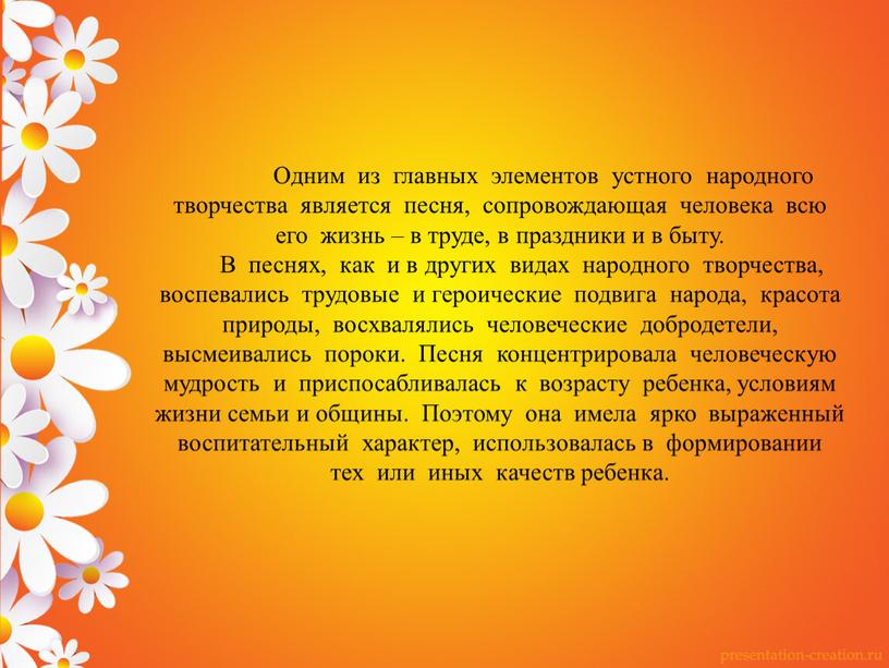 Одним из главных элементов устного народного творчества является песня, сопровождающая человека всю его жизнь – в труде, в праздники и в быту