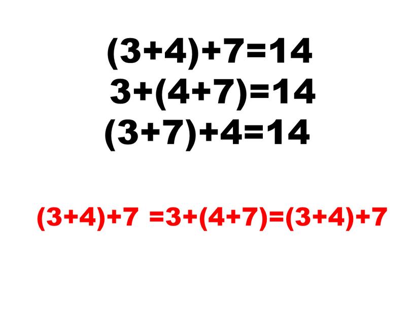 (3+4)+7=14 3+(4+7)=14 (3+7)+4=14 (3+4)+7 =3+(4+7)=(3+4)+7
