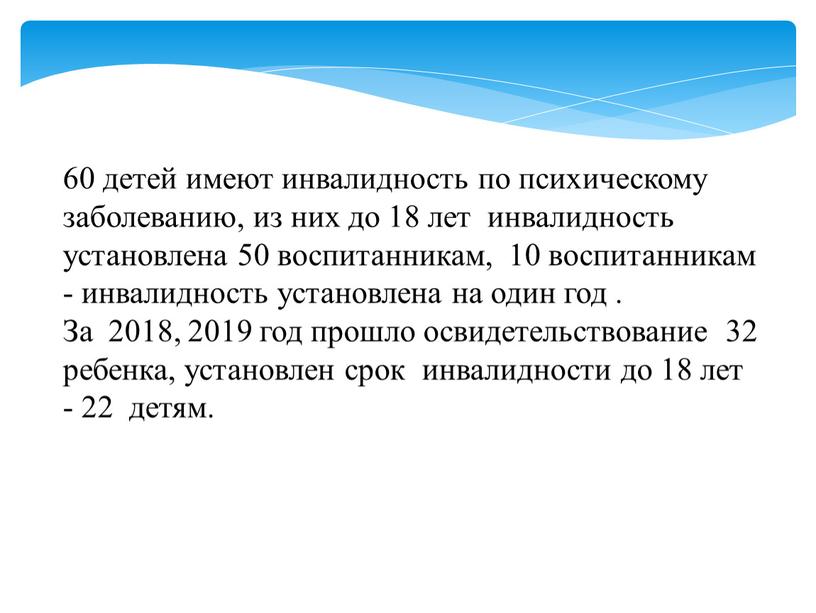 За 2018, 2019 год прошло освидетельствование 32 ребенка, установлен срок инвалидности до 18 лет - 22 детям