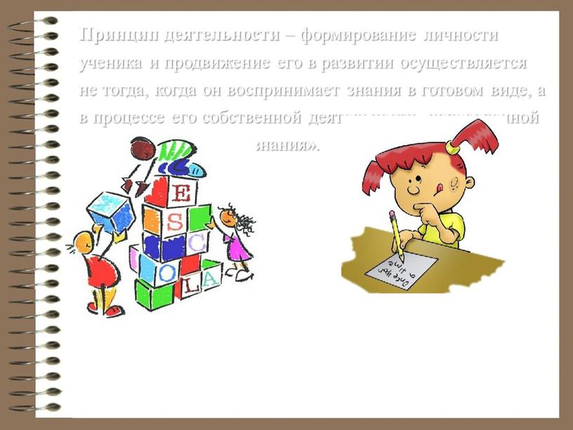 Принцип деятельности – формирование личности ученика и продвижение его в развитии осуществляется не тогда, когда он воспринимает знания в готовом виде, а в процессе его…