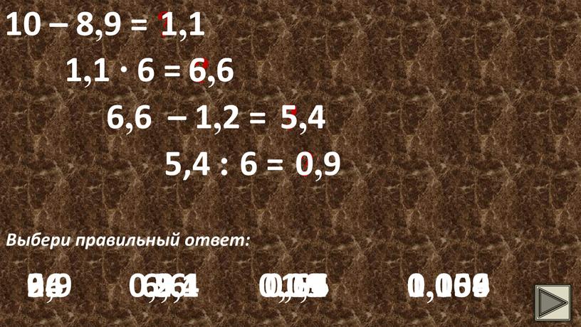 Выбери правильный ответ: 1,1 1,1 2,9 1,1 2,1 1,9 1,1 ∙ 6 = ? 6,6 6,6 66 6,6 0,66 0,066 6,6 – 1,2 = ?…