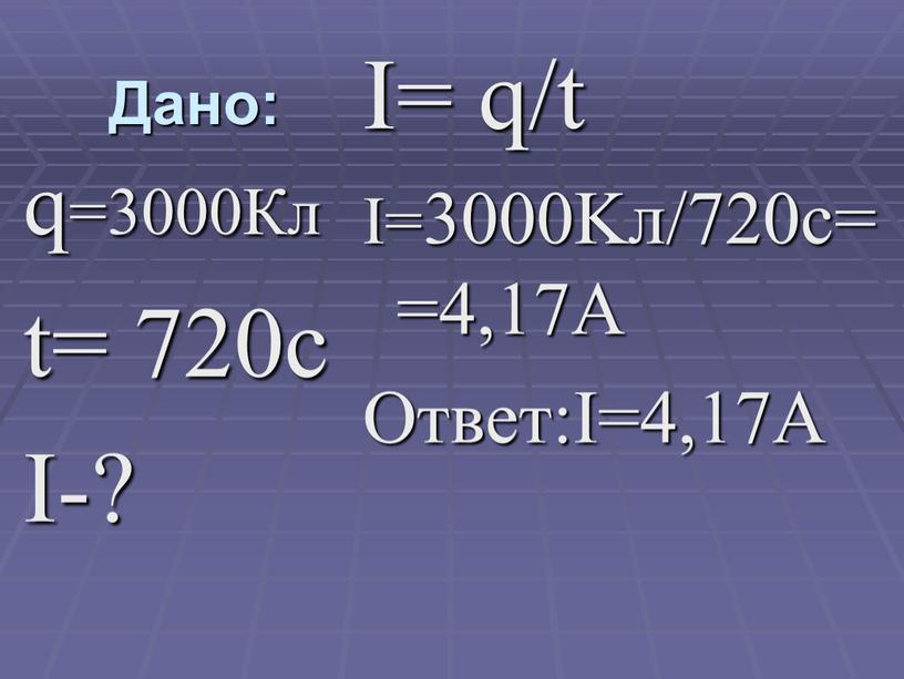 Дано: I= q/t I=3000Kл/720с= =4,17А