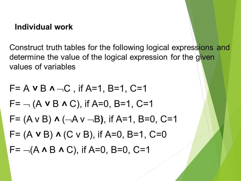 Individual work Construct truth tables for the following logical expressions and determine the value of the logical expression for the given values of variables