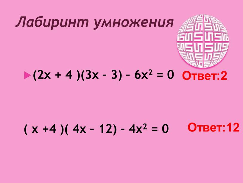 Лабиринт умножения (2x + 4 )(3x – 3) – 6x2 = 0 ( x +4 )( 4x – 12) – 4x2 = 0