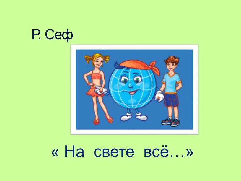 Р. Сеф « На свете всё…»