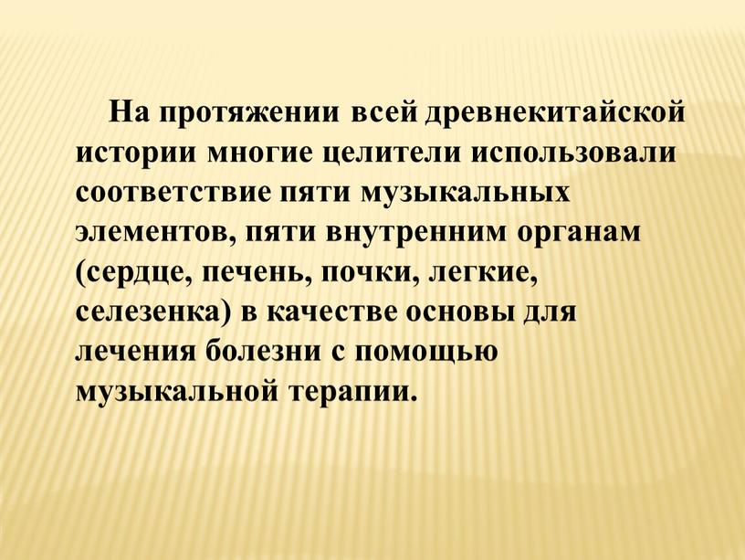 На протяжении всей древнекитайской истории многие целители использовали соответствие пяти музыкальных элементов, пяти внутренним органам (сердце, печень, почки, легкие, селезенка) в качестве основы для лечения…