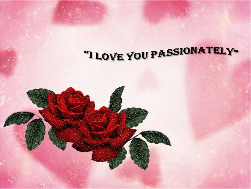 “I love you passionately”