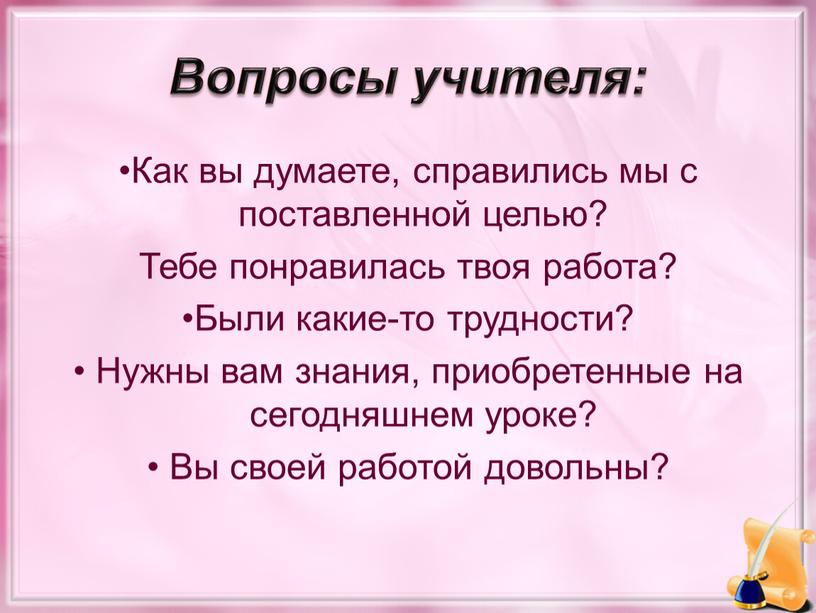 Вопросы учителя: •Как вы думаете, справились мы с поставленной целью?