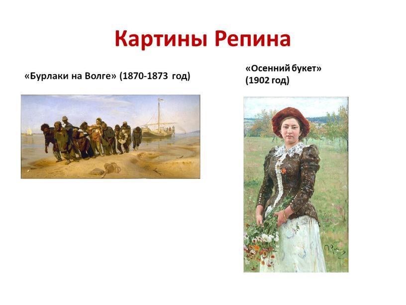 Картины Репина «Бурлаки на Волге» (1870-1873 год) «Осенний букет» (1902 год)