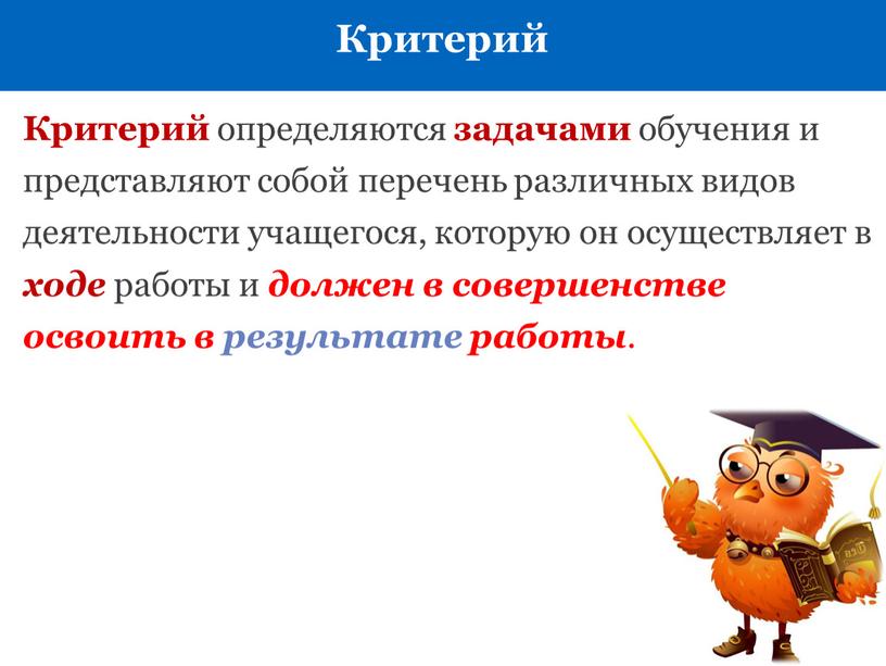 Критерий Критерий определяются задачами обучения и представляют собой перечень различных видов деятельности учащегося, которую он осуществляет в ходе работы и должен в совершенстве освоить в…