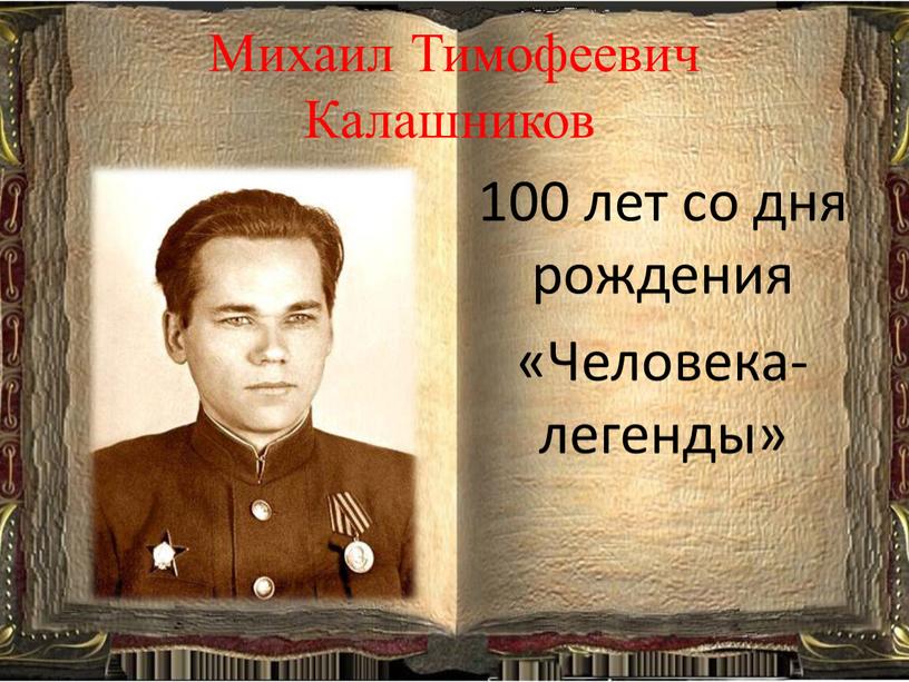 Михаил Тимофеевич Калашников 100 лет со дня рождения «Человека-легенды»