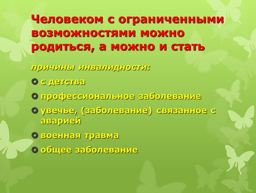 Человеком с ограниченными возможностями можно родиться, а можно и стать причины инвалидности: с детства профессиональное заболевание увечье, (заболевание) связанное с аварией военная травма общее заболевание