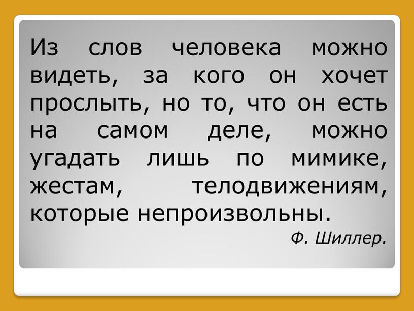 Из слов человека можно видеть, за кого он хочет прослыть, но то, что он есть на самом деле, можно угадать лишь по мимике, жестам, телодвижениям,…