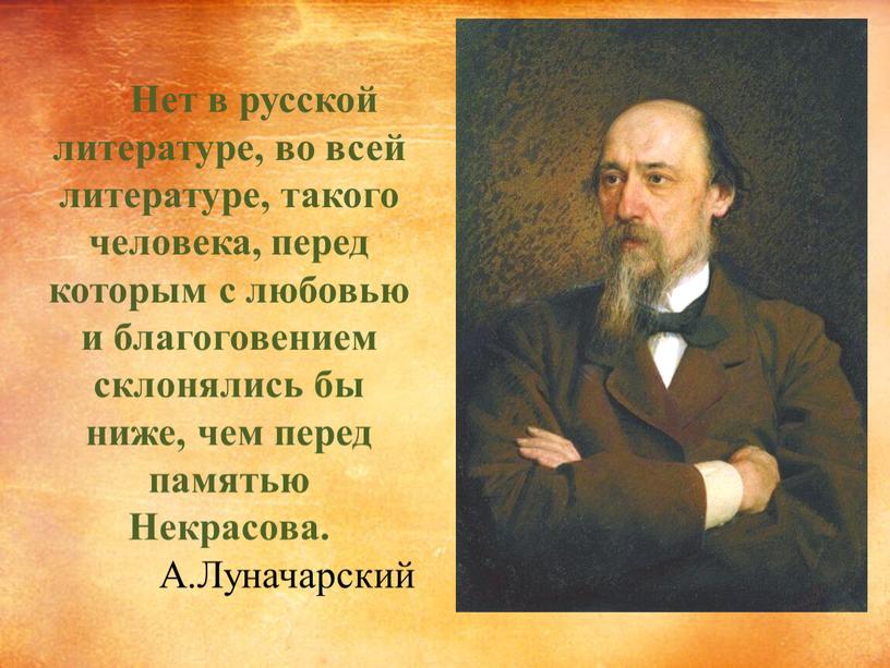 Нет в русской литературе, во всей литературе, такого человека, перед которым с любовью и благоговением склонялись бы ниже, чем перед памятью