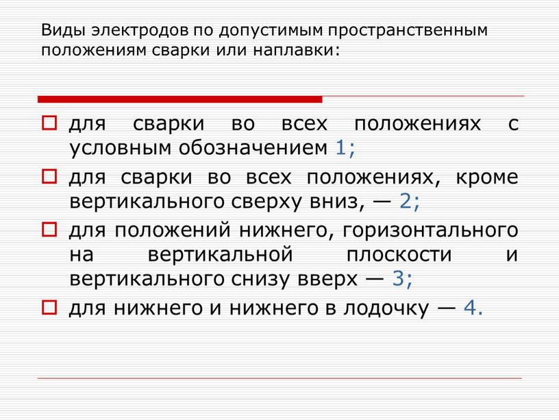 Виды электродов по допустимым пространственным положениям сварки или наплавки: для сварки во всех положениях с условным обозначением 1; для сварки во всех положениях, кроме вертикального…