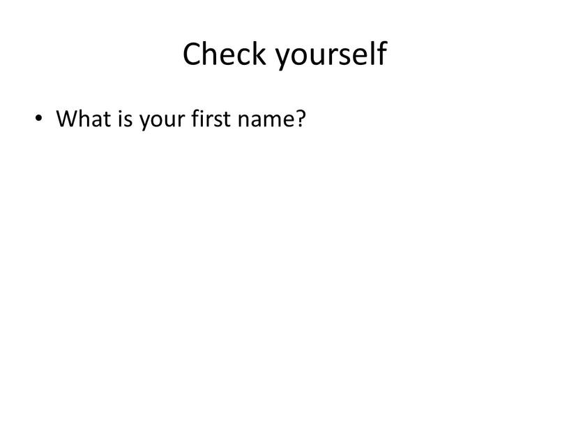 Check yourself What is your first name?