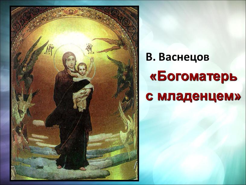В. Васнецов «Богоматерь с младенцем»