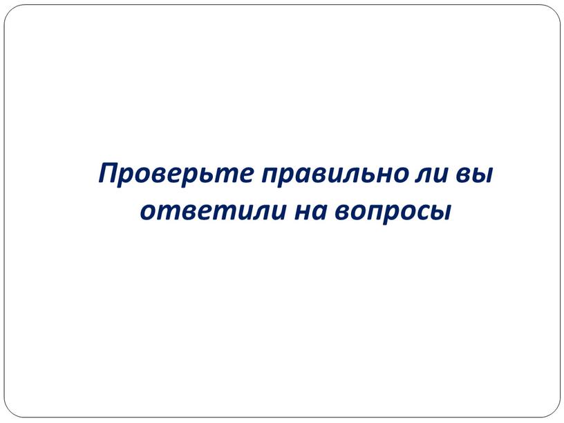 Проверьте правильно ли вы ответили на вопросы