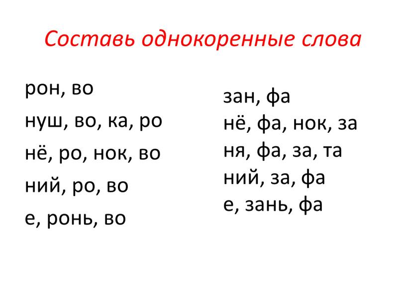 Составь однокоренные слова рон, во нуш, во, ка, ро нё, ро, нок, во ний, ро, во е, ронь, во зан, фа нё, фа, нок, за…