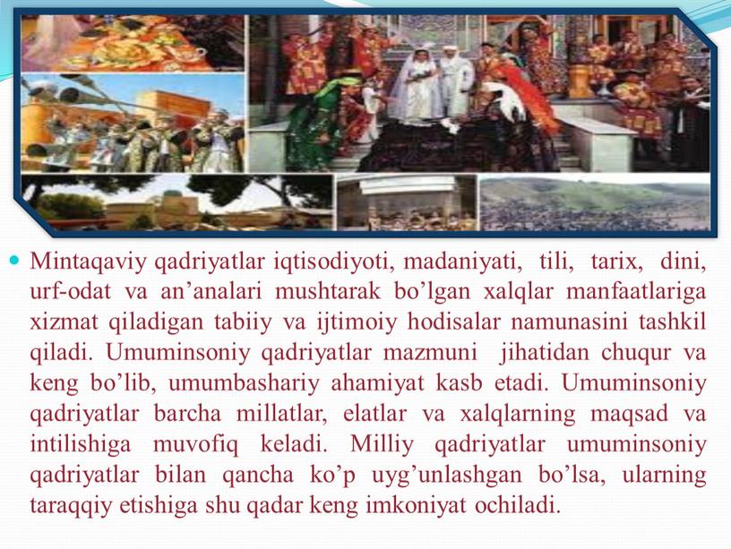 Mintaqaviy qadriyatlar iqtisodiyoti, madaniyati, tili, tarix, dini, urf-odat va an’analari mushtarak bo’lgan хalqlar manfaatlarigа хizmat qiladigan tabiiy va ijtimoiy hodisalar namunasini tashkil qiladi