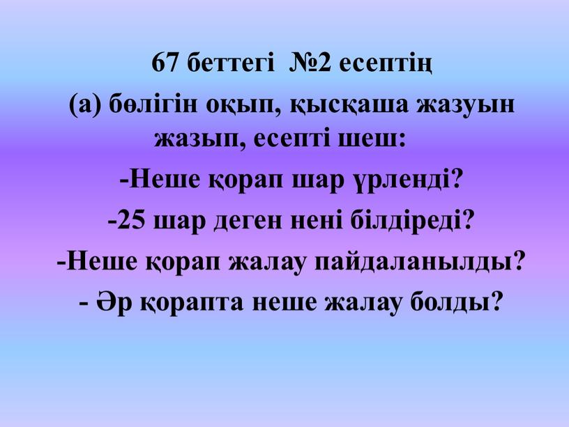 Неше қорап шар үрленді? -25 шар деген нені білдіреді? -Неше қорап жалау пайдаланылды? - Әр қорапта неше жалау болды?