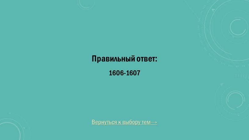 Вернуться к выбору тем→ Правильный ответ: 1606-1607