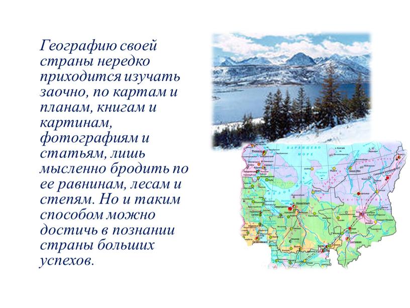 Географию своей страны нередко приходится изучать заочно, по картам и планам, книгам и картинам, фотографиям и статьям, лишь мысленно бродить по ее равнинам, лесам и…