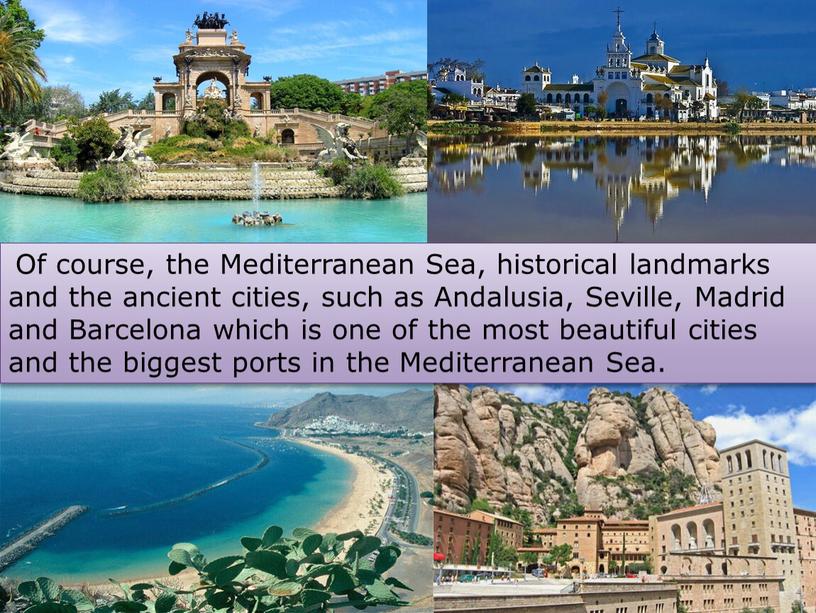 Of course, the Mediterranean Sea, historical landmarks and the ancient cities, such as