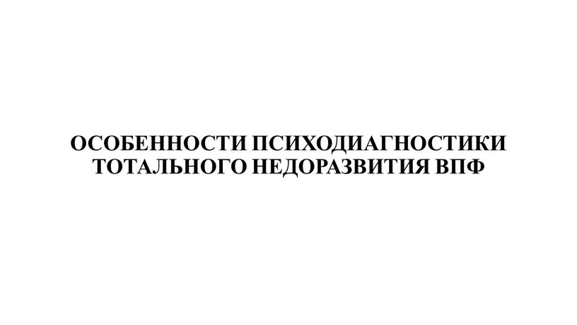 ОСОБЕННОСТИ ПСИХОДИАГНОСТИКИ ТОТАЛЬНОГО