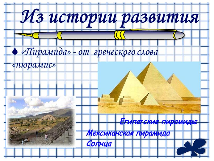 Из истории развития «Пирамида» - от греческого слова «пюрамис»