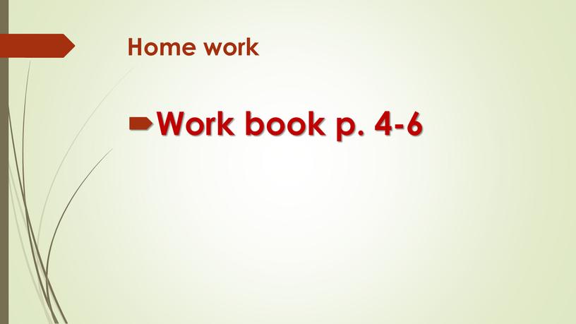 Home work Work book p. 4-6