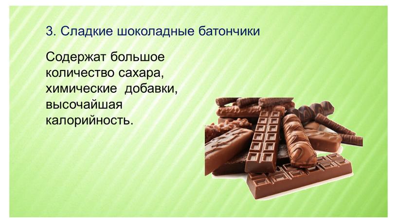 Сладкие шоколадные батончики Содержат большое количество сахара, химические добавки, высочайшая калорийность