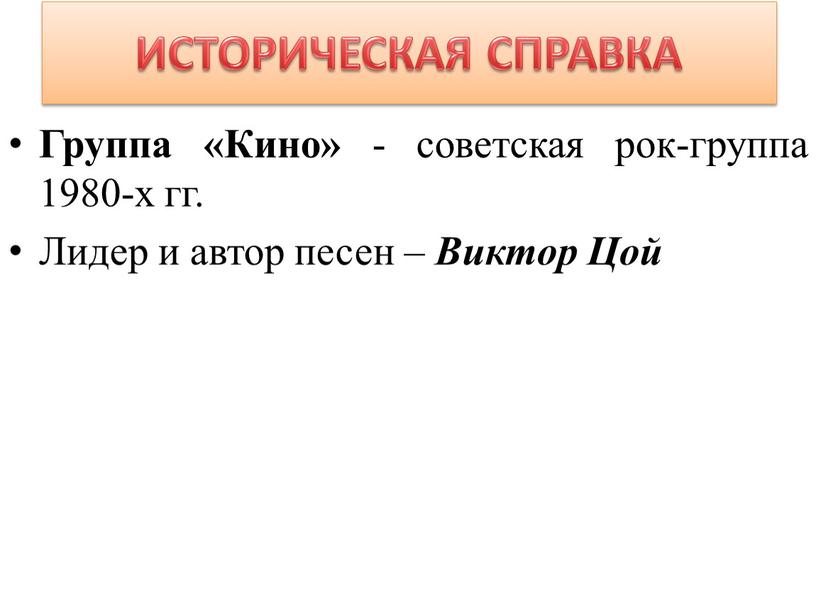 ИСТОРИЧЕСКАЯ СПРАВКА Группа «Кино» - советская рок-группа 1980-х гг