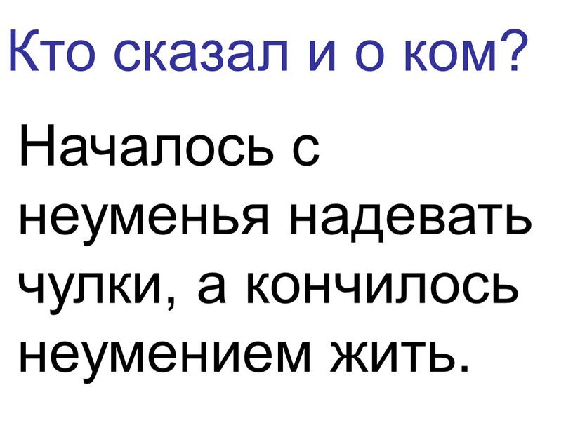 Кто сказал и о ком? Началось с неуменья надевать чулки, а кончилось неумением жить