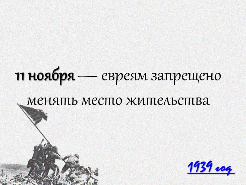 1939 год 11 ноября — евреям запрещено менять место жительства