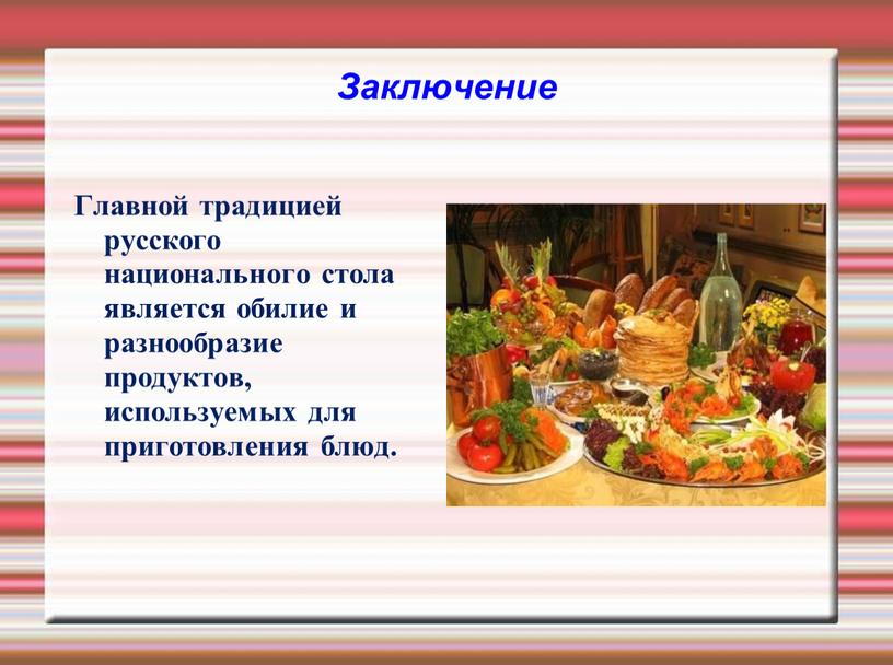 Заключение Главной традицией русского национального стола является обилие и разнообразие продуктов, используемых для приготовления блюд