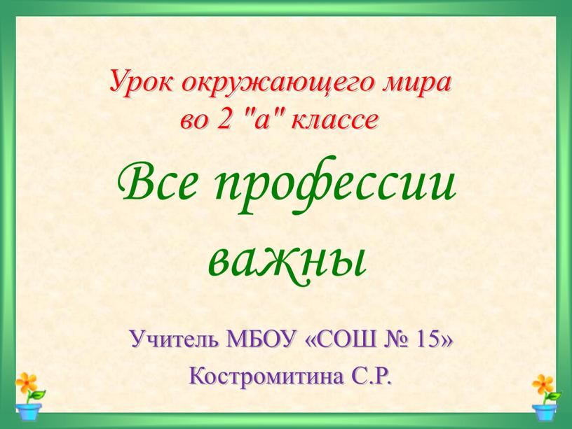 Все профессии важны Учитель МБОУ «СОШ № 15»