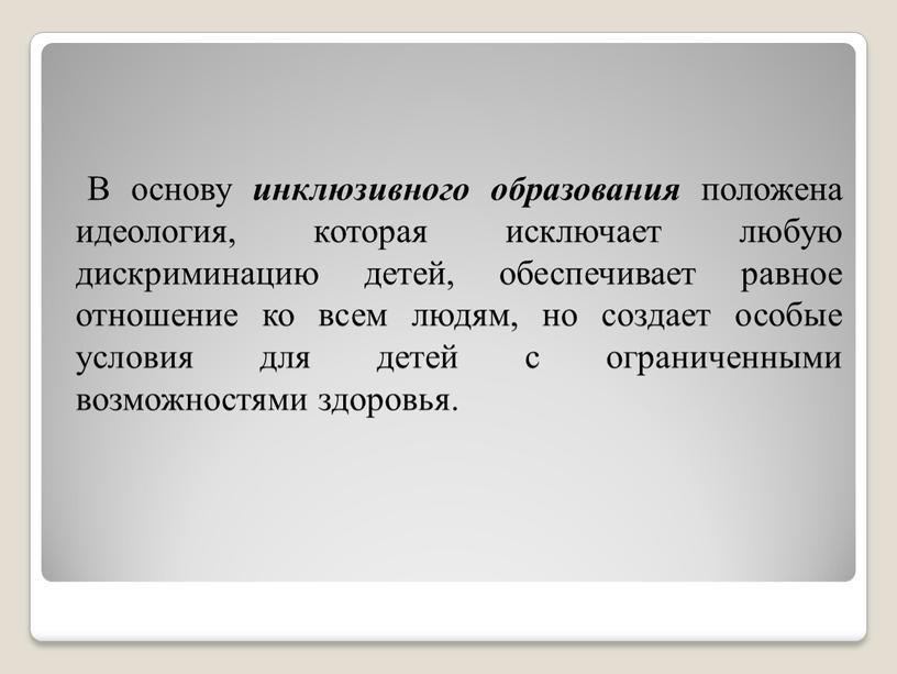 В основу инклюзивного образования положена идеология, которая исключает любую дискриминацию детей, обеспечивает равное отношение ко всем людям, но создает особые условия для детей с ограниченными…