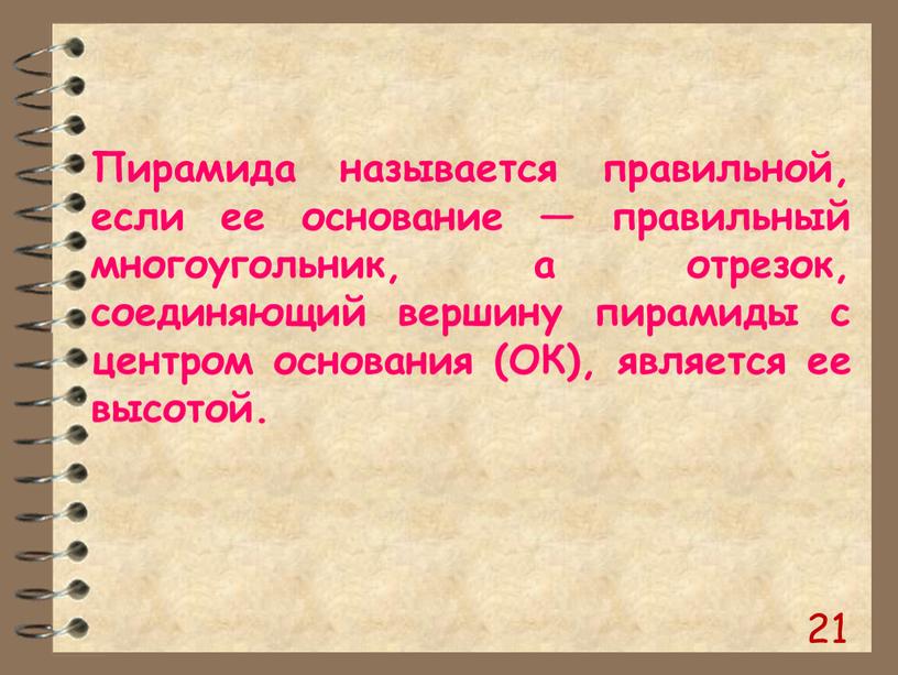 Пирамида называется правильной, если ее основание — правильный многоугольник, а отрезок, соединяющий вершину пирамиды с центром основания (ОК), является ее высотой