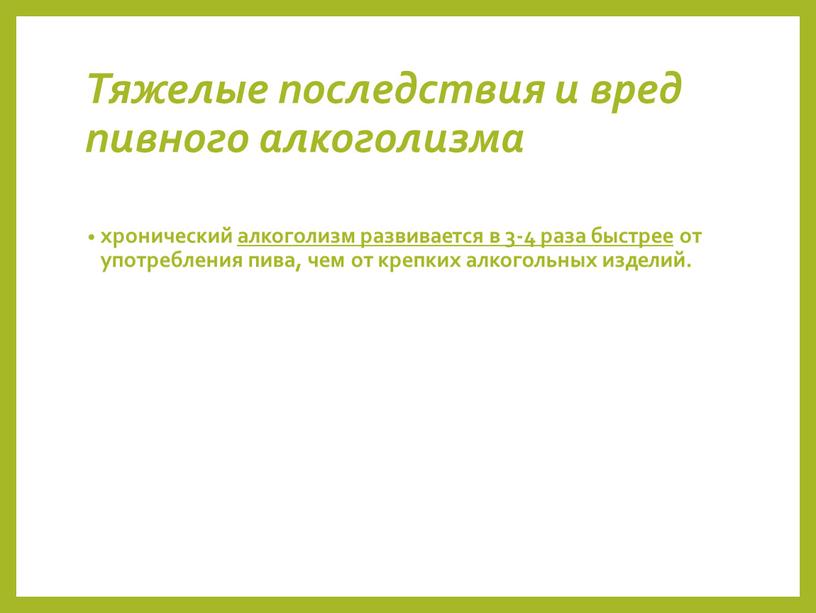 Тяжелые последствия и вред пивного алкоголизма хронический алкоголизм развивается в 3-4 раза быстрее от употребления пива, чем от крепких алкогольных изделий