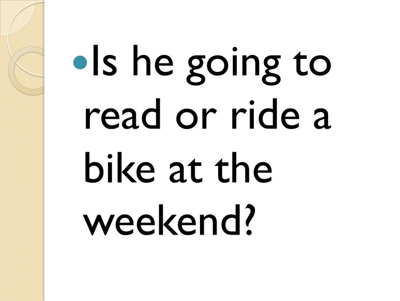 Is he going to read or ride a bike at the weekend?