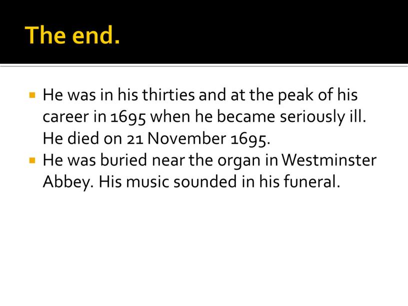 The end. He was in his thirties and at the peak of his career in 1695 when he became seriously ill