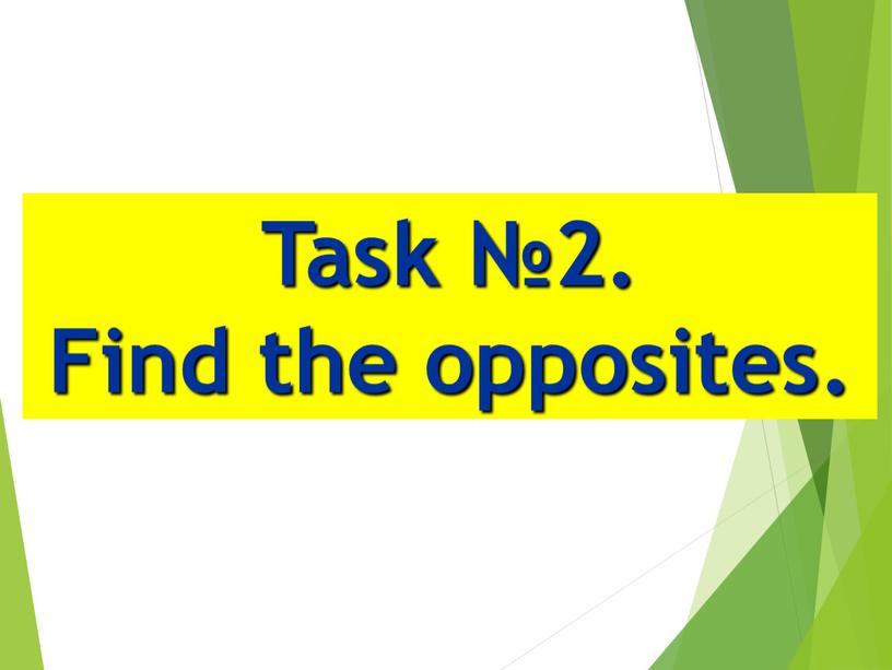 Task №2. Find the opposites