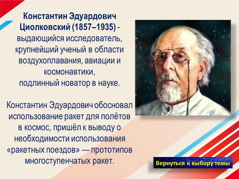 Константин Эдуардович Циолковский (1857–1935) - выдающийся исследователь, крупнейший ученый в области воздухоплавания, авиации и космонавтики, подлинный новатор в науке