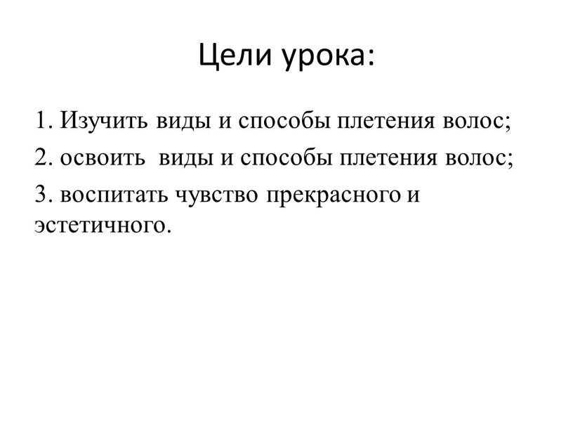 Цели урока: 1. Изучить виды и способы плетения волос; 2