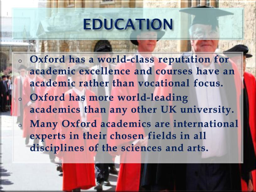 EDUCATION Oxford has a world-class reputation for academic excellence and courses have an academic rather than vocational focus