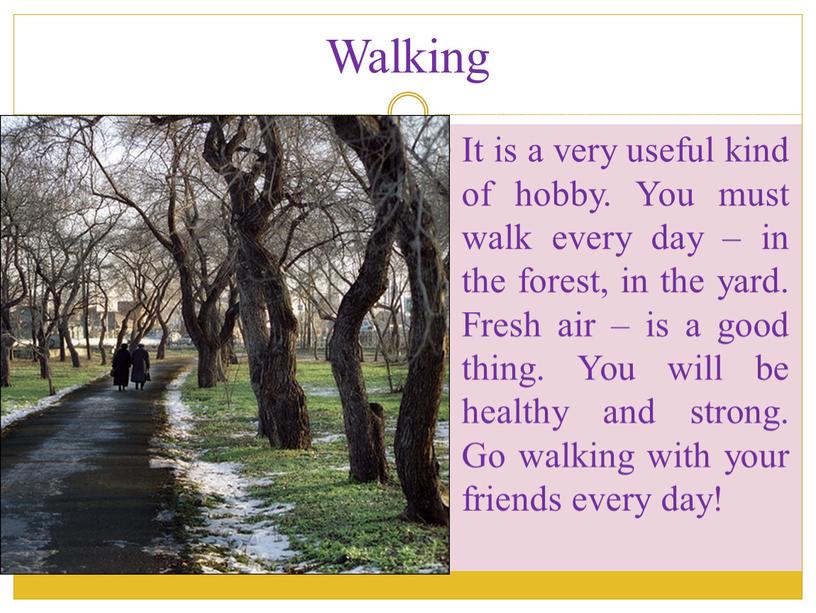 Walking It is a very useful kind of hobby