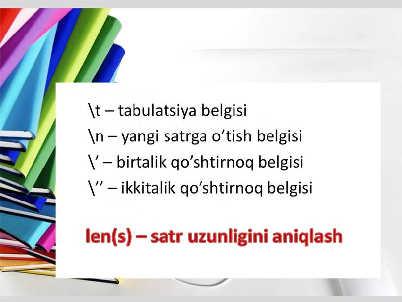 \t – tabulatsiya belgisi \n – yangi satrga o’tish belgisi \’ – birtalik qo’shtirnoq belgisi \’’ – ikkitalik qo’shtirnoq belgisi len(s) – satr uzunligini aniqlash