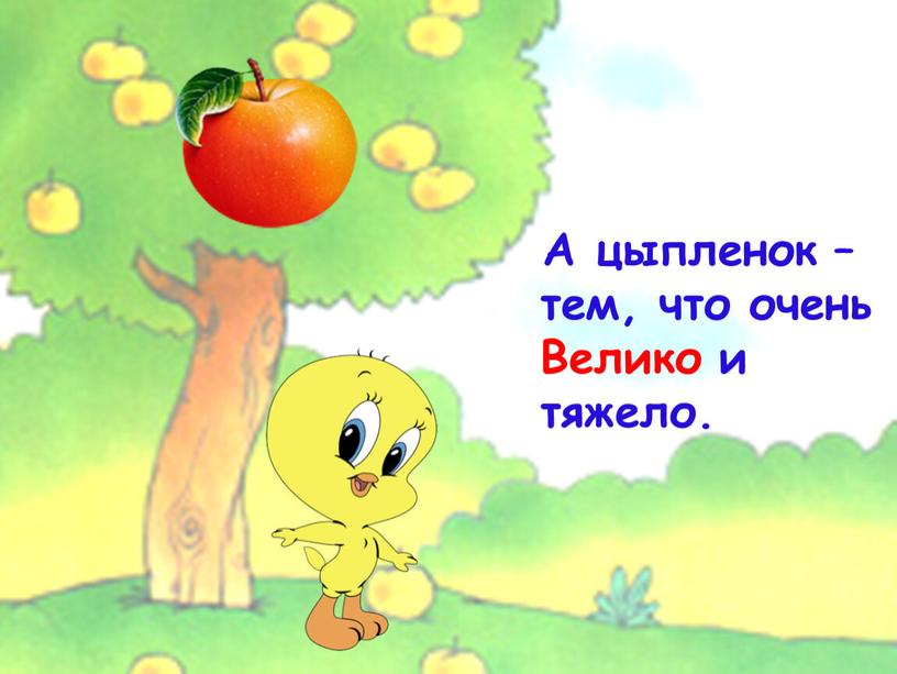 А цыпленок – тем, что очень Велико и тяжело