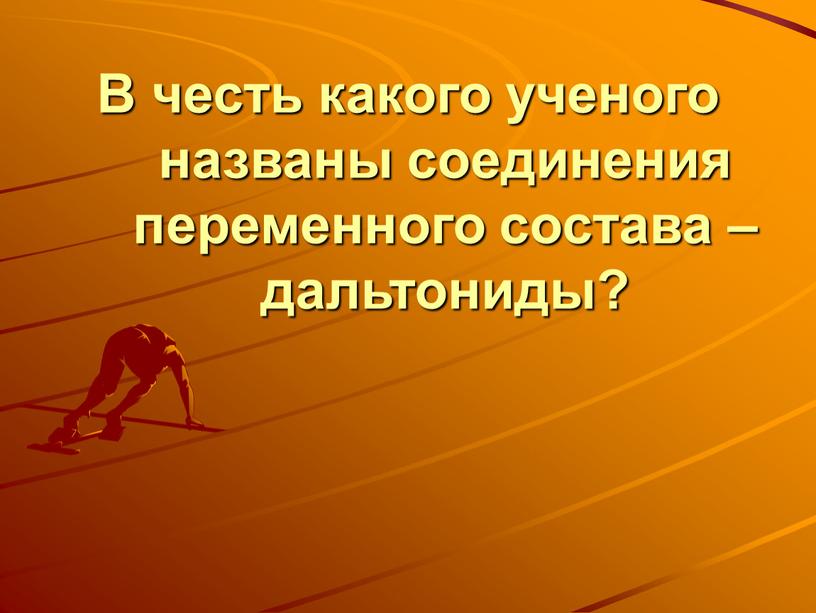 В честь какого ученого названы соединения переменного состава – дальтониды?